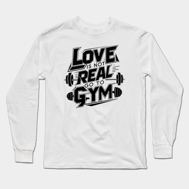 Love is Not Real, Go to Gym Shirt - Funny Fitness Typography Tee Long Sleeve T-Shirt by your.loved.shirts